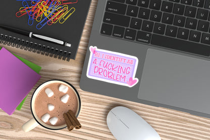 "Hi, I Identify As A F*cking Problem" Sticker