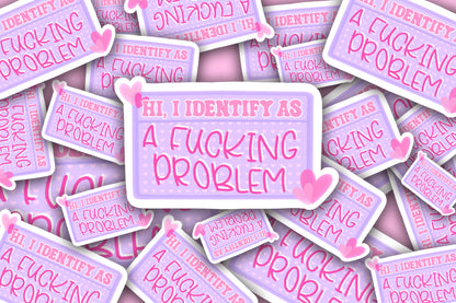 "Hi, I Identify As A F*cking Problem" Sticker