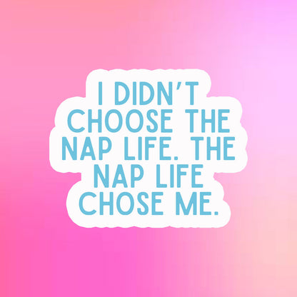 I Didn't Choose the Nap Life Sticker